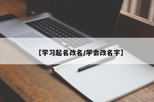 【学习起名改名/学会改名字】