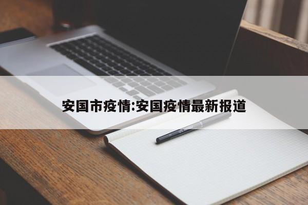 安国市疫情:安国疫情最新报道