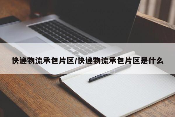 快递物流承包片区/快递物流承包片区是什么
