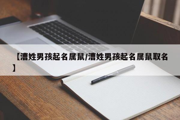 【漕姓男孩起名属鼠/漕姓男孩起名属鼠取名】