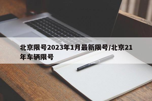 北京限号2023年1月最新限号/北京21年车辆限号