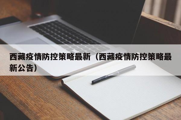 西藏疫情防控策略最新(西藏疫情防控策略最新公告)