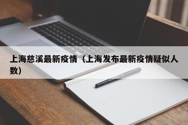 上海慈溪最新疫情(上海发布最新疫情疑似人数)